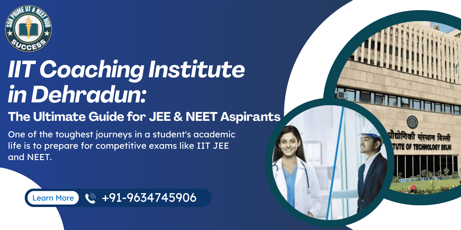 IIT Coaching Institute in Dehradun: The Ultimate Guide for JEE & NEET Aspirants