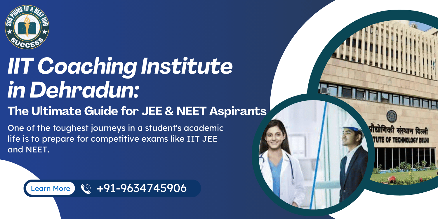 IIT Coaching Institute in Dehradun: The Ultimate Guide for JEE & NEET Aspirants